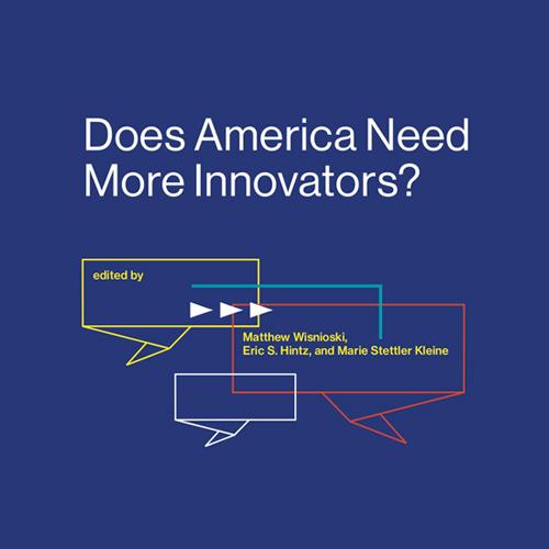 The cover of the book, with the title, “Does America Need More Innovators?” in white letters against a dark royal blue background. 3 rectangular “thought bubble” outlines in yellow (upper left), red (center), and white (lower right) overlap beneath the title, and 3 triangular arrows, like a fast forward button, are superimposed across the upper and middle bubbles. “Edited by” is within the yellow bubble and the editors’ names are within the red bubble.